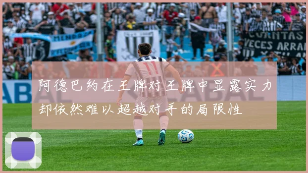 阿德巴约在王牌对王牌中显露实力却依然难以超越对手的局限性
