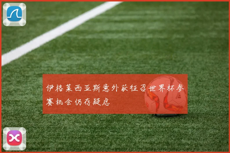 伊格莱西亚斯意外获征召世界杯参赛机会仍存疑虑